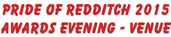 Pride of Redditch 2015 Awards Evening - Venue